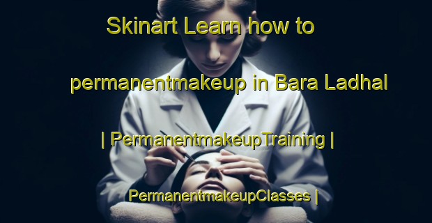 Skinart Learn how to permanentmakeup in Bara Ladhal | PermanentmakeupTraining | PermanentmakeupClasses | SkinartTraining-Pakistan